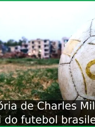 História de Charles Miller o pai do futebol brasileiro
