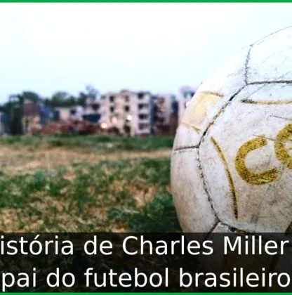 História de Charles Miller o pai do futebol brasileiro