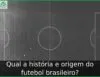 Qual a história e origem do futebol brasileiro?