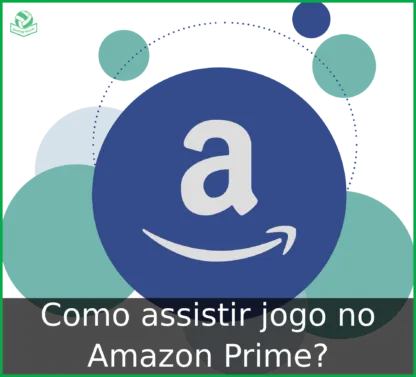 Como assistir jogo no Amazon Prime? +4 dicas