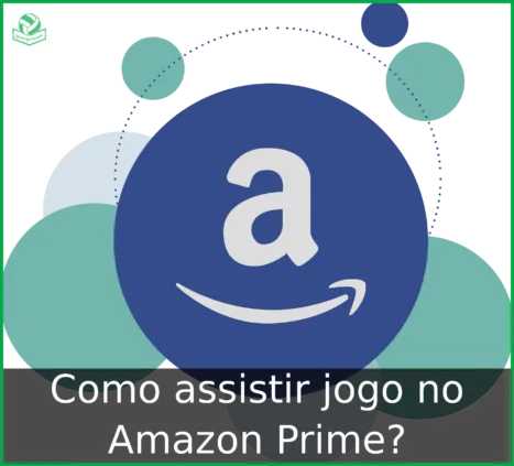 Como assistir jogo no Amazon Prime? +4 dicas