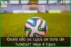 Quais são os tipos de bola de futebol? Veja 4 tipos
