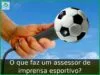 O que faz um assessor de imprensa esportivo? O que faz um assessor de imprensa esportivo?