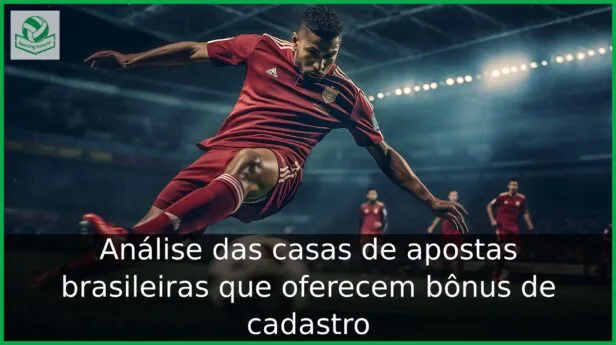 Análise das casas de apostas brasileiras que oferecem bônus de cadastro