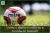 Como o digital modificou a torcida de futebol?