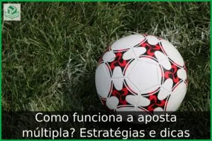 Como funciona a aposta múltipla? Estratégias e dicas