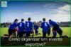 Como organizar um evento esportivo? Como organizar um evento esportivo?