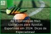 As 5 Estratégias Mais Lucrativas para Apostas Esportivas em 2024: Dicas de Especialistas!