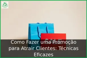 Como Fazer uma Promoção para Atrair Clientes: Técnicas Eficazes