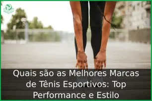 Quais são as Melhores Marcas de Tênis Esportivos: Top Performance e Estilo