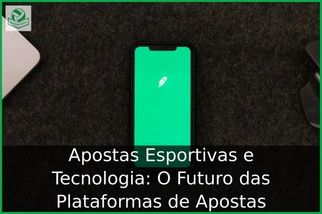 Apostas Esportivas e Tecnologia: O Futuro das Plataformas de Apostas