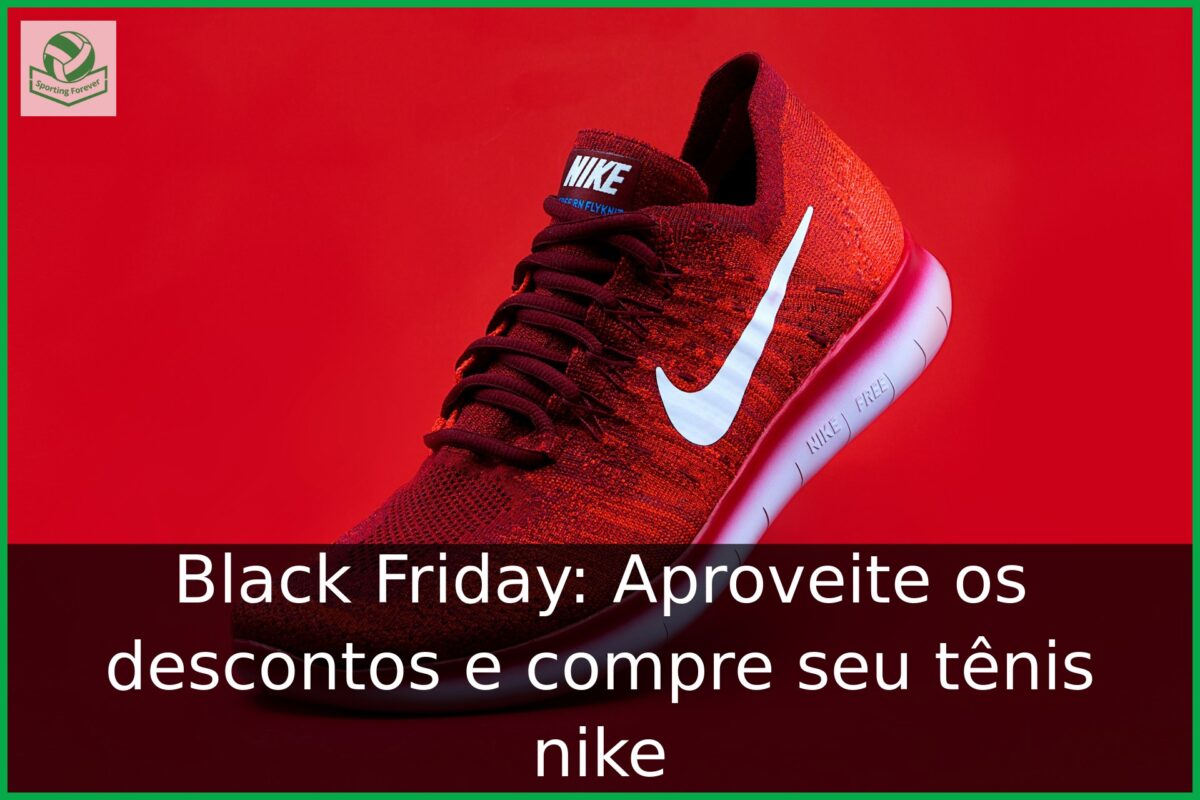 Black Friday: Aproveite os descontos e compre seu tênis nike