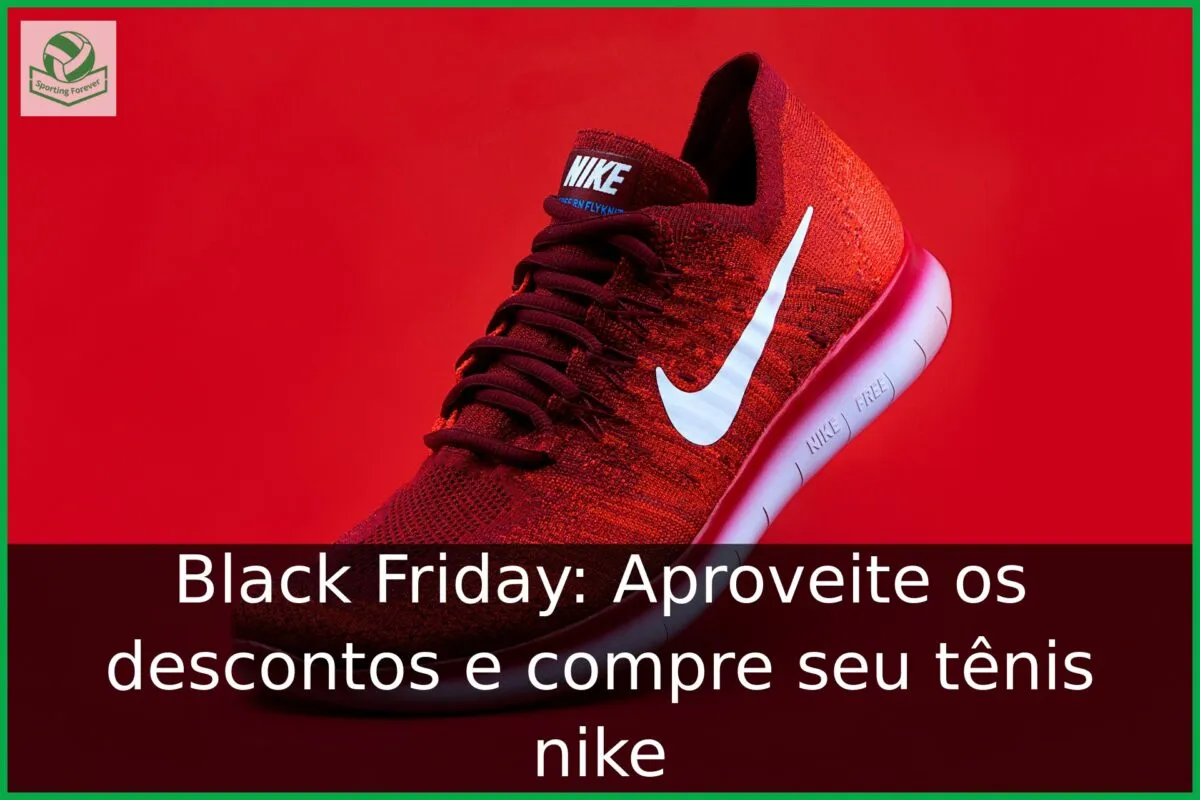 Black Friday: Aproveite os descontos e compre seu tênis nike