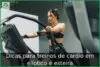 Dicas para treinos de cardio em elíptico e esteira Dicas para treinos de cardio em elíptico e esteira