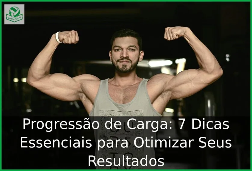 Progressão de Carga: 7 Dicas Essenciais para Otimizar Seus Resultados